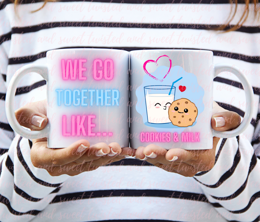 We go together like Cookies and Milk- 15oz Coffee Mug